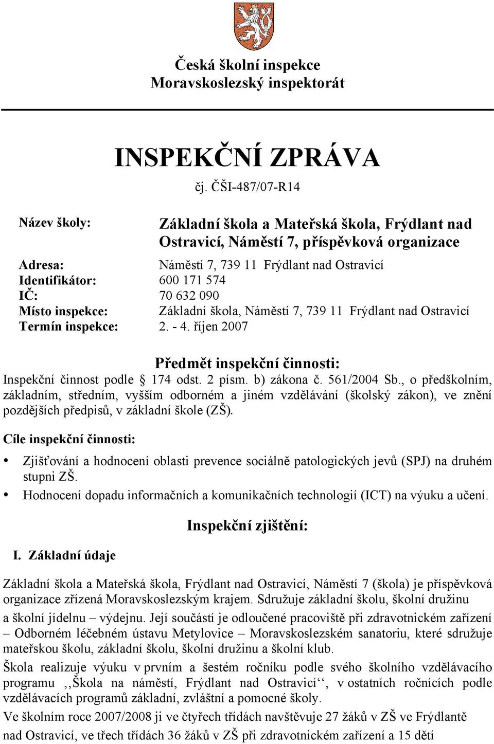 Místo inspekce: Základní škola, Náměstí 7, 739 11 Frýdlant nad Ostravicí Termín inspekce: 2. - 4. říjen 2007 Předmět inspekční činnosti: Inspekční činnost podle 174 odst. 2 písm. b) zákona č.