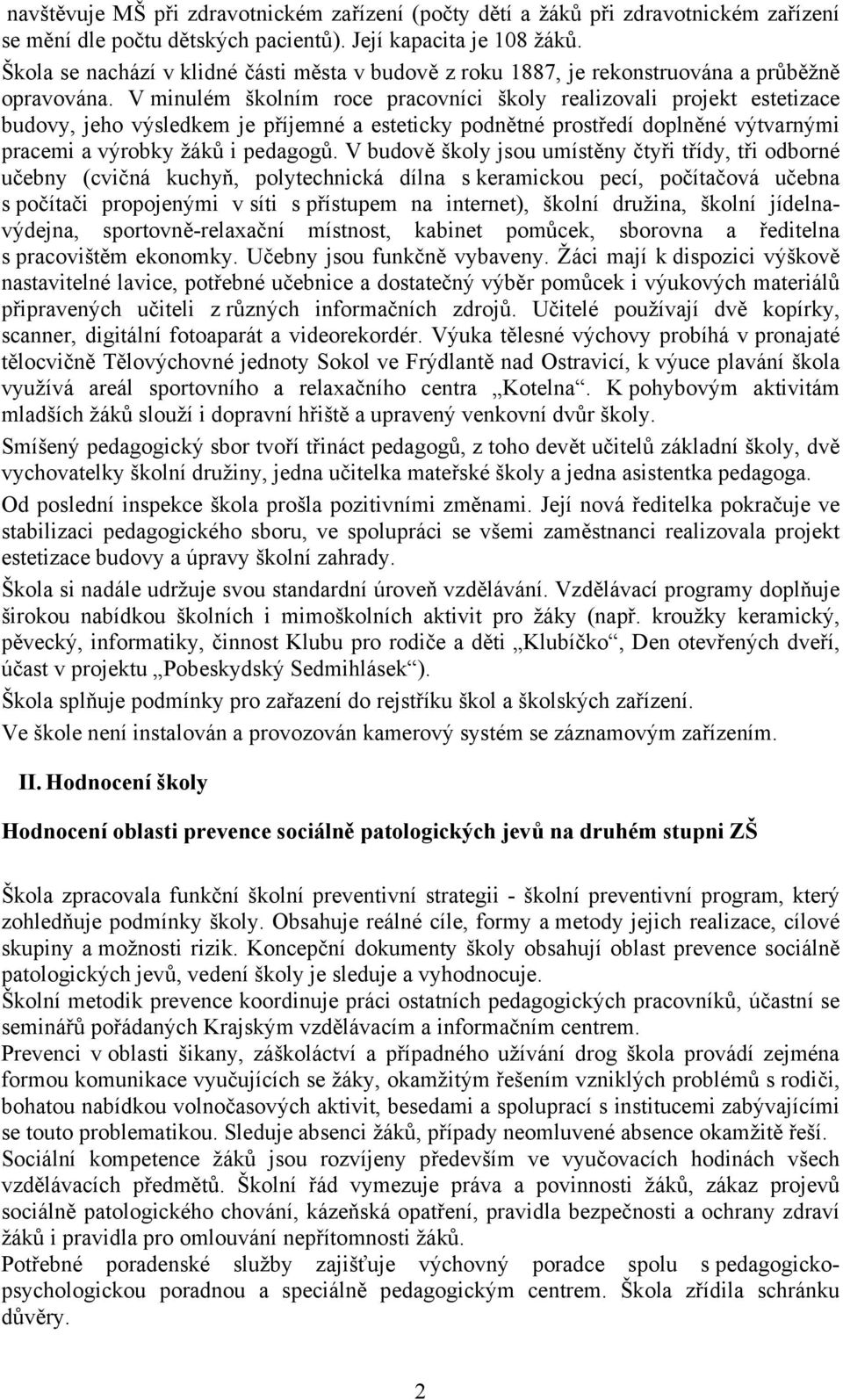 V minulém školním roce pracovníci školy realizovali projekt estetizace budovy, jeho výsledkem je příjemné a esteticky podnětné prostředí doplněné výtvarnými pracemi a výrobky žáků i pedagogů.