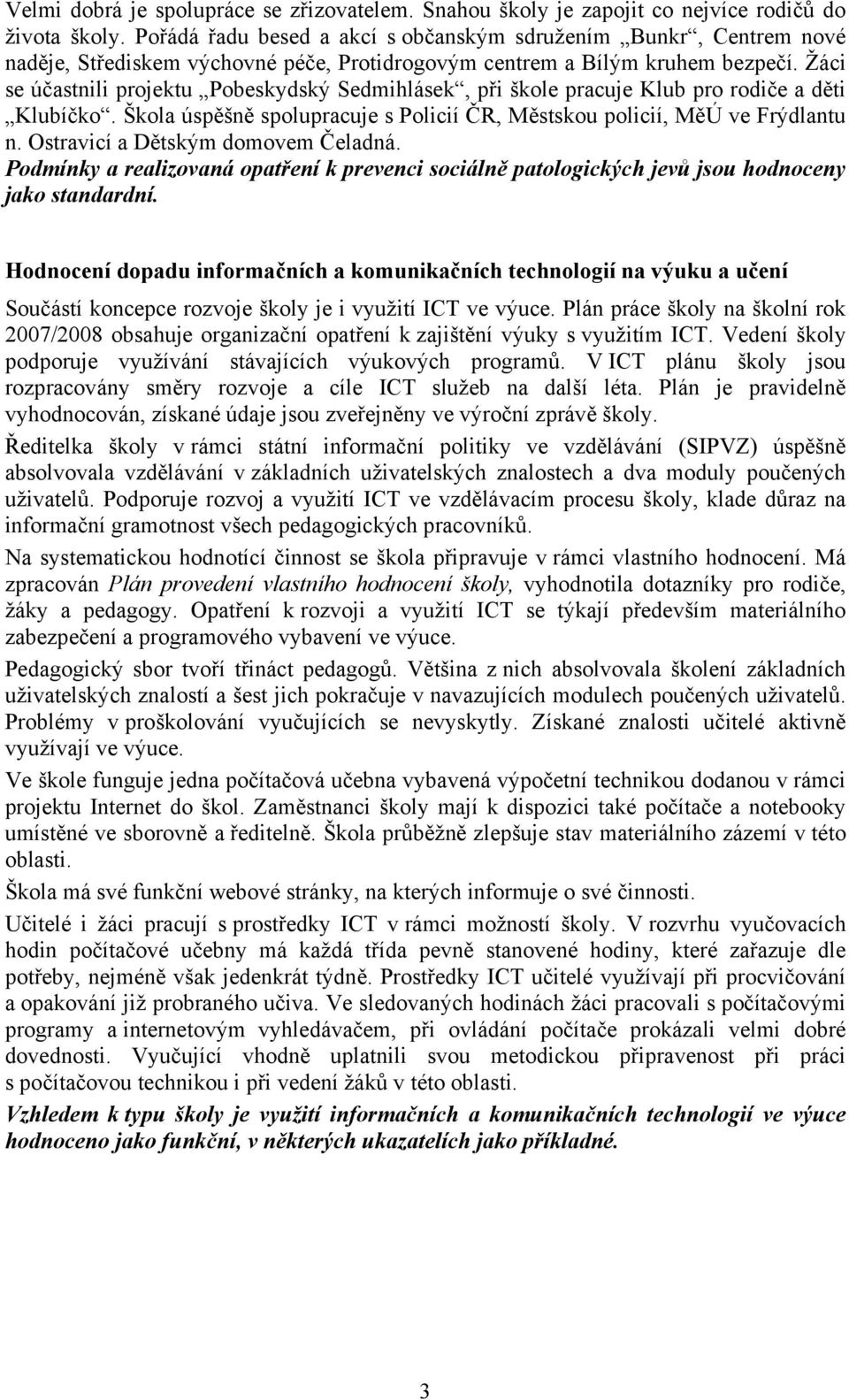 Žáci se účastnili projektu Pobeskydský Sedmihlásek, při škole pracuje Klub pro rodiče a děti Klubíčko. Škola úspěšně spolupracuje s Policií ČR, Městskou policií, MěÚ ve Frýdlantu n.