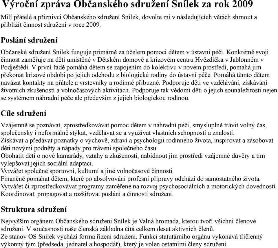 Konkrétně svoji činnost zaměřuje na děti umístěné v Dětském domově a krizovém centru Hvězdička v Jablonném v Podještědí.