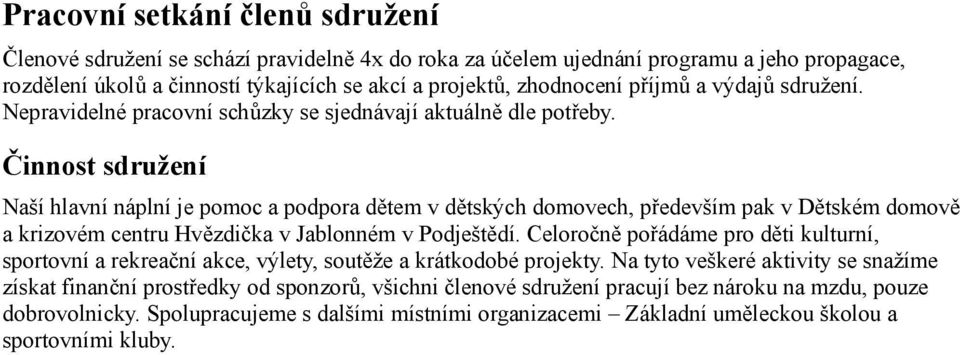 Činnost sdružení Naší hlavní náplní je pomoc a podpora dětem v dětských domovech, především pak v Dětském domově a krizovém centru Hvězdička v Jablonném v Podještědí.