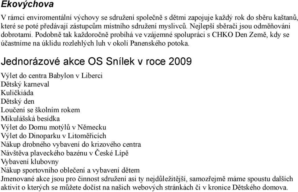 Jednorázové akce OS Snílek v roce 2009 Výlet do centra Babylon v Liberci Dětský karneval Kuličkiáda Dětský den Loučení se školním rokem Mikulášská besídka Výlet do Domu motýlů v Německu Výlet do