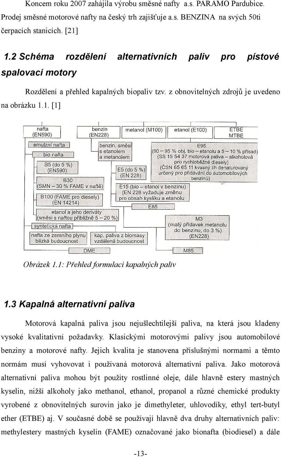 1: Přehled formulací kapalných paliv 1.3 Kapalná alternativní paliva Motorová kapalná paliva jsou nejušlechtilejší paliva, na která jsou kladeny vysoké kvalitativní požadavky.