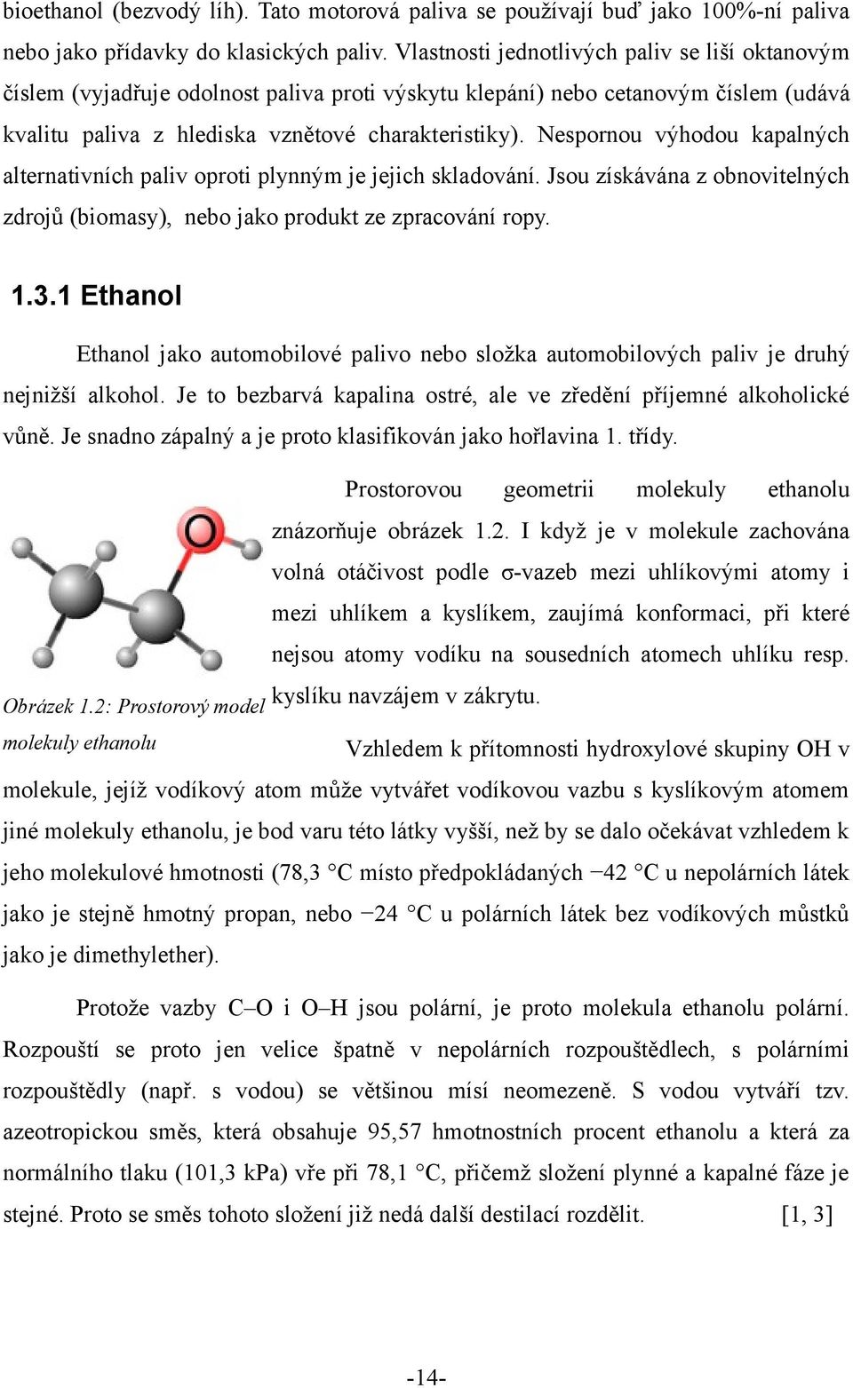 Nespornou výhodou kapalných alternativních paliv oproti plynným je jejich skladování. Jsou získávána z obnovitelných zdrojů (biomasy), nebo jako produkt ze zpracování ropy. 1.3.