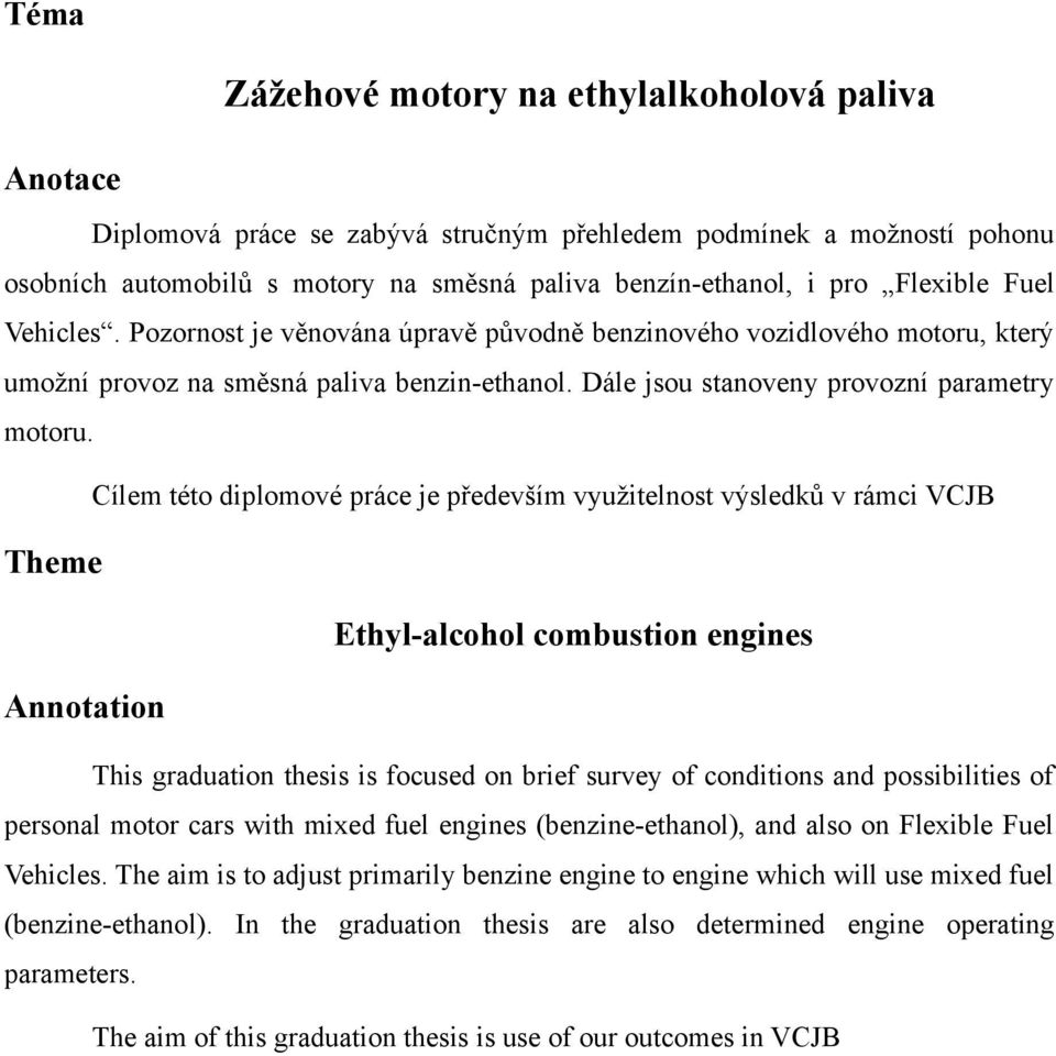 Cílem této diplomové práce je především využitelnost výsledků v rámci VCJB Theme Ethyl-alcohol combustion engines Annotation This graduation thesis is focused on brief survey of conditions and