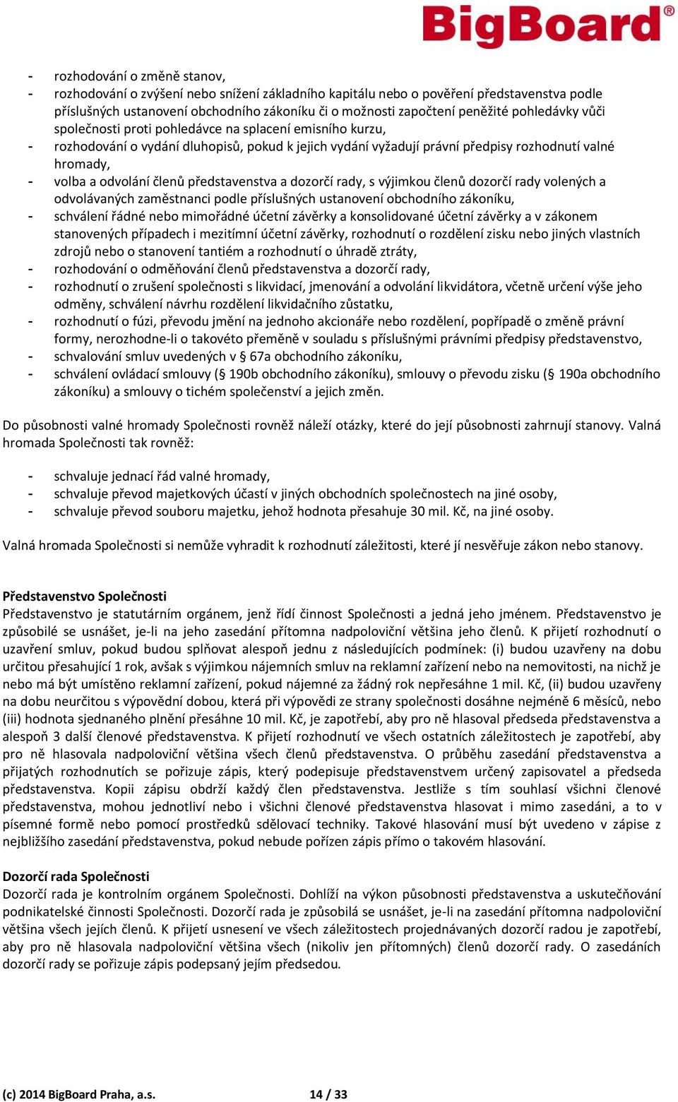 členů představenstva a dozorčí rady, s výjimkou členů dozorčí rady volených a odvolávaných zaměstnanci podle příslušných ustanovení obchodního zákoníku, - schválení řádné nebo mimořádné účetní