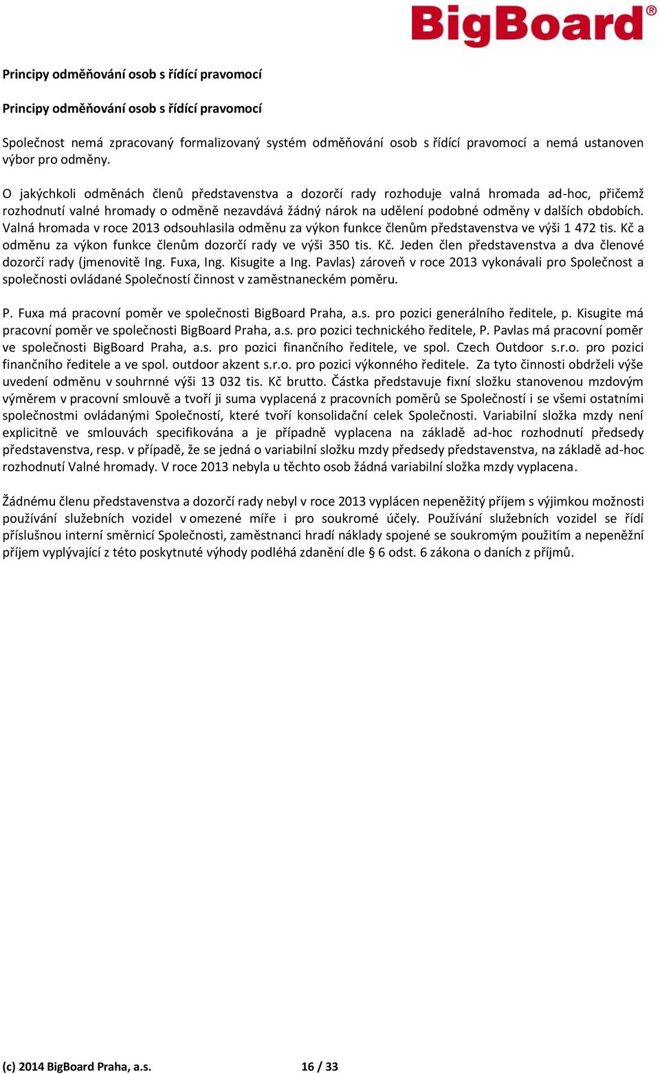 O jakýchkoli odměnách členů představenstva a dozorčí rady rozhoduje valná hromada ad-hoc, přičemž rozhodnutí valné hromady o odměně nezavdává žádný nárok na udělení podobné odměny v dalších obdobích.