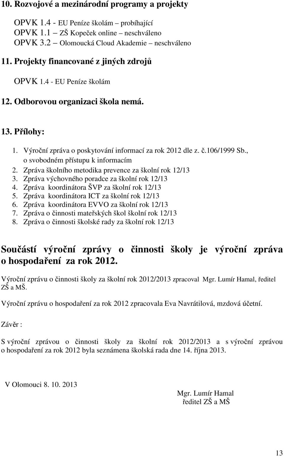 , o svobodném přístupu k informacím 2. Zpráva školního metodika prevence za školní rok 12/13 3. Zpráva výchovného poradce za školní rok 12/13 4. Zpráva koordinátora ŠVP za školní rok 12/13 5.