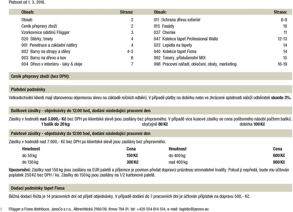 15 004 Dřevo v interiéru - laky & oleje 7 098 Pracovní nářadí, oblečení, oy, marketing 16-19 Ceník přepravy zboží ( ): Platební podmínky Velkoobchodní klienti mají stanovenou objemovou slevu na