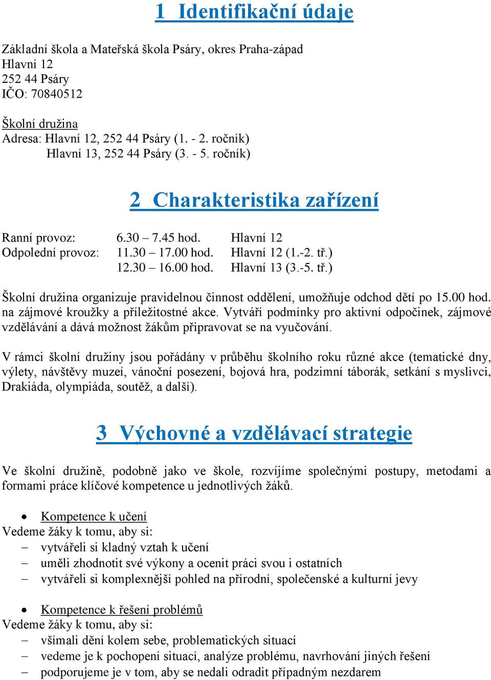 -5. tř.) Školní družina organizuje pravidelnou činnost oddělení, umožňuje odchod dětí po 15.00 hod. na zájmové kroužky a příležitostné akce.