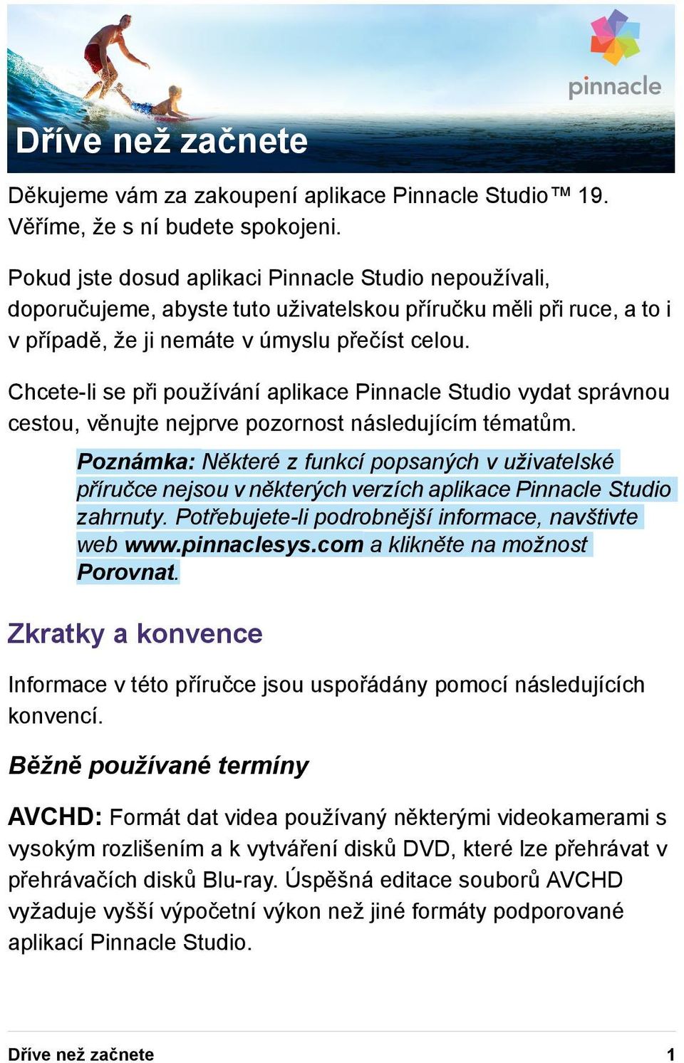 Chcete-li se při používání aplikace Pinnacle Studio vydat správnou cestou, věnujte nejprve pozornost následujícím tématům.