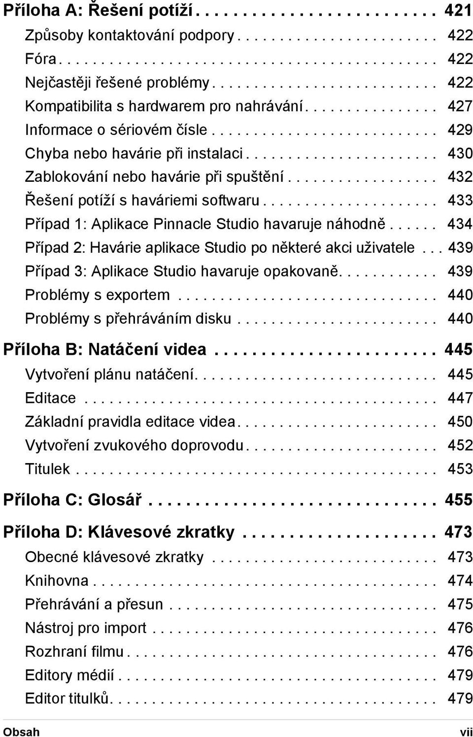 ...................... 430 Zablokování nebo havárie při spuštění.................. 432 Řešení potíží s haváriemi softwaru..................... 433 Případ 1: Aplikace Pinnacle Studio havaruje náhodně.