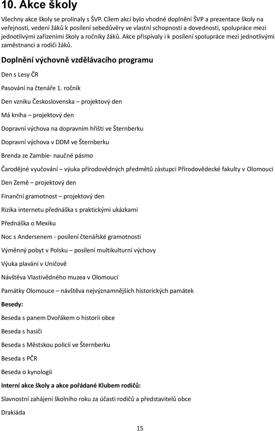 žáků. Akce přispívaly i k posílení spolupráce mezi jednotlivými zaměstnanci a rodiči žáků. Doplnění výchovně vzdělávacího programu Den s Lesy ČR Pasování na čtenáře 1.