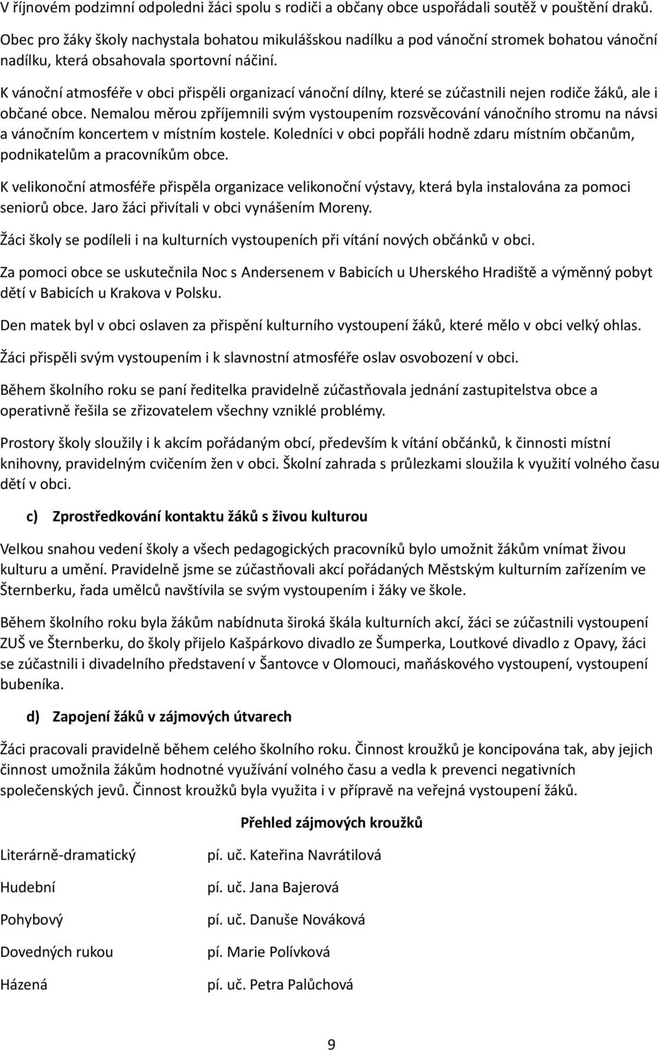 K vánoční atmosféře v obci přispěli organizací vánoční dílny, které se zúčastnili nejen rodiče žáků, ale i občané obce.