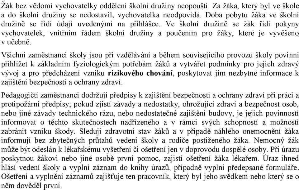 Ve školní družině se žák řídí pokyny vychovatelek, vnitřním řádem školní družiny a poučením pro žáky, které je vyvěšeno v učebně.