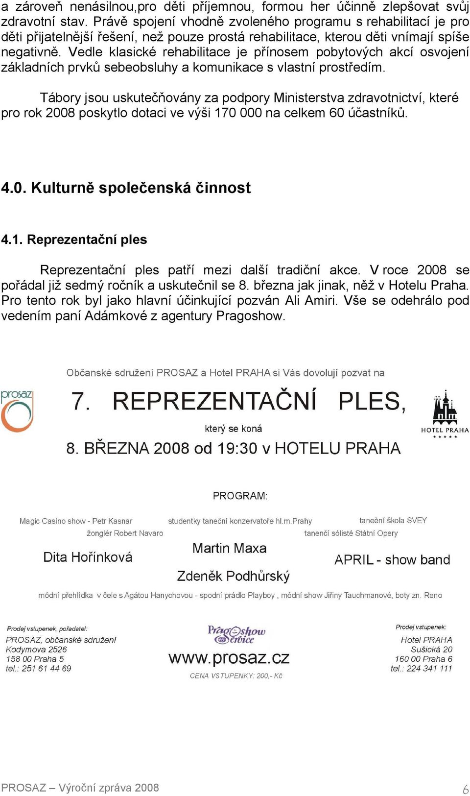 Vedle klasické rehabilitace je přínosem pobytových akcí osvojení základních prvků sebeobsluhy a komunikace s vlastní prostředím.