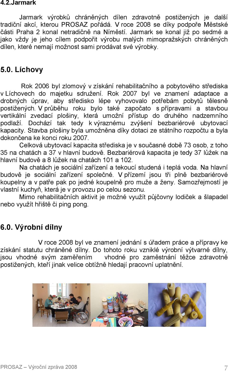 Líchovy Rok 2006 byl zlomový v získání rehabilitačního a pobytového střediska v Líchovech do majetku sdružení.