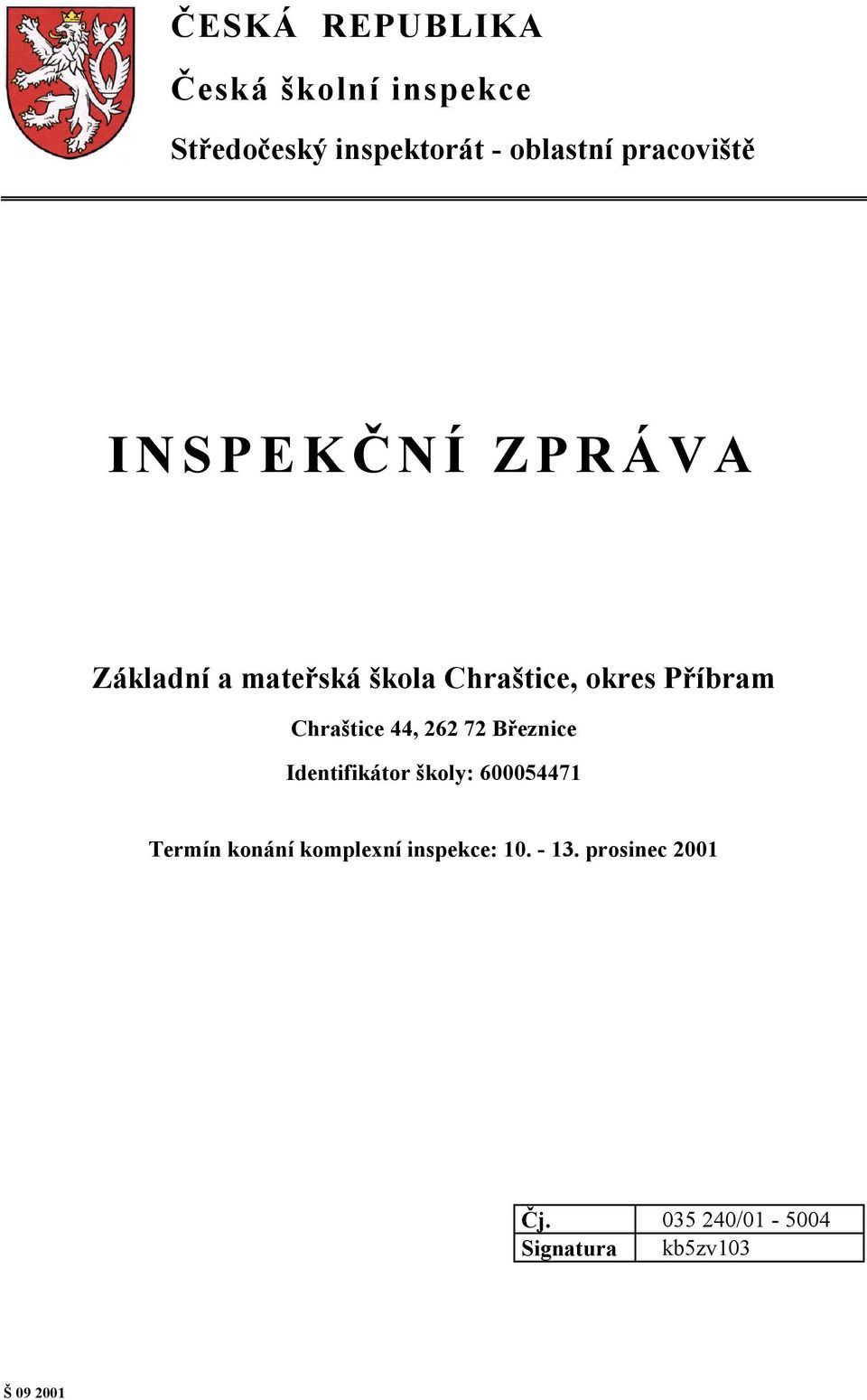 Chraštice 44, 262 72 Březnice Identifikátor školy: 600054471 Termín konání