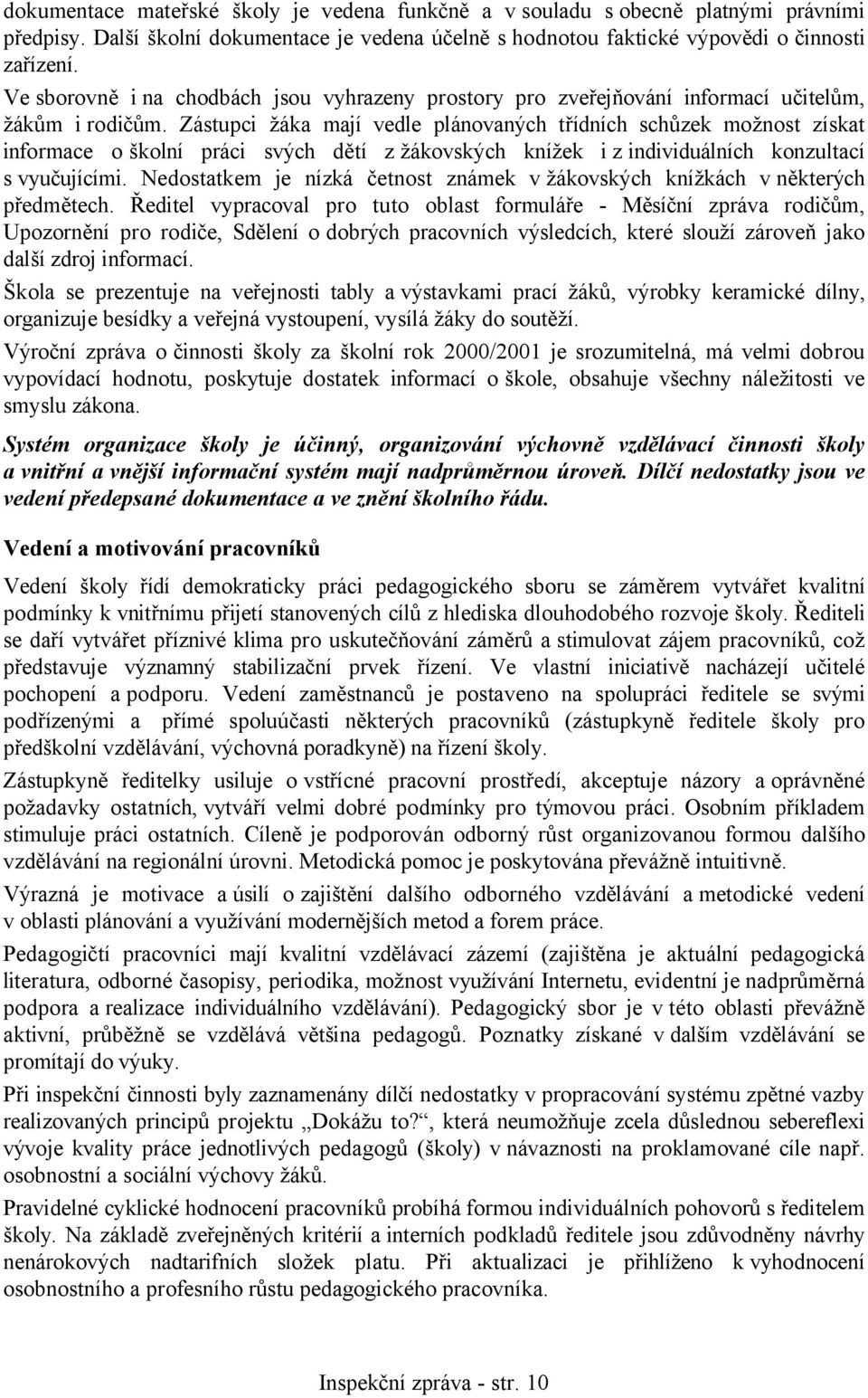 Zástupci žáka mají vedle plánovaných třídních schůzek možnost získat informace o školní práci svých dětí z žákovských knížek i z individuálních konzultací s vyučujícími.