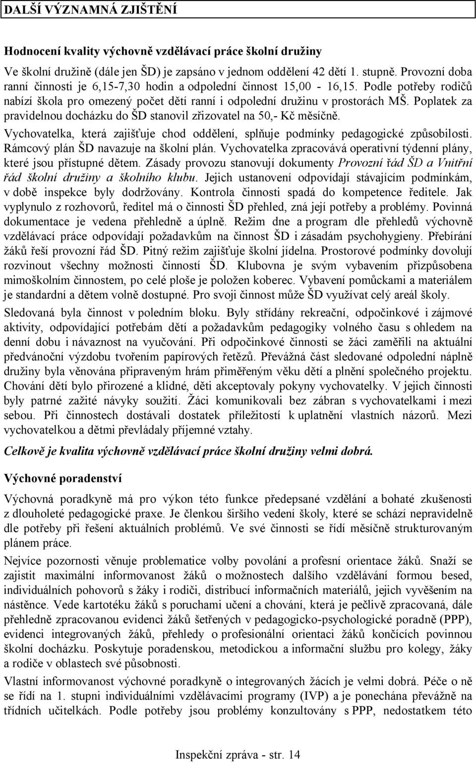 Poplatek za pravidelnou docházku do ŠD stanovil zřizovatel na 50,- Kč měsíčně. Vychovatelka, která zajišťuje chod oddělení, splňuje podmínky pedagogické způsobilosti.