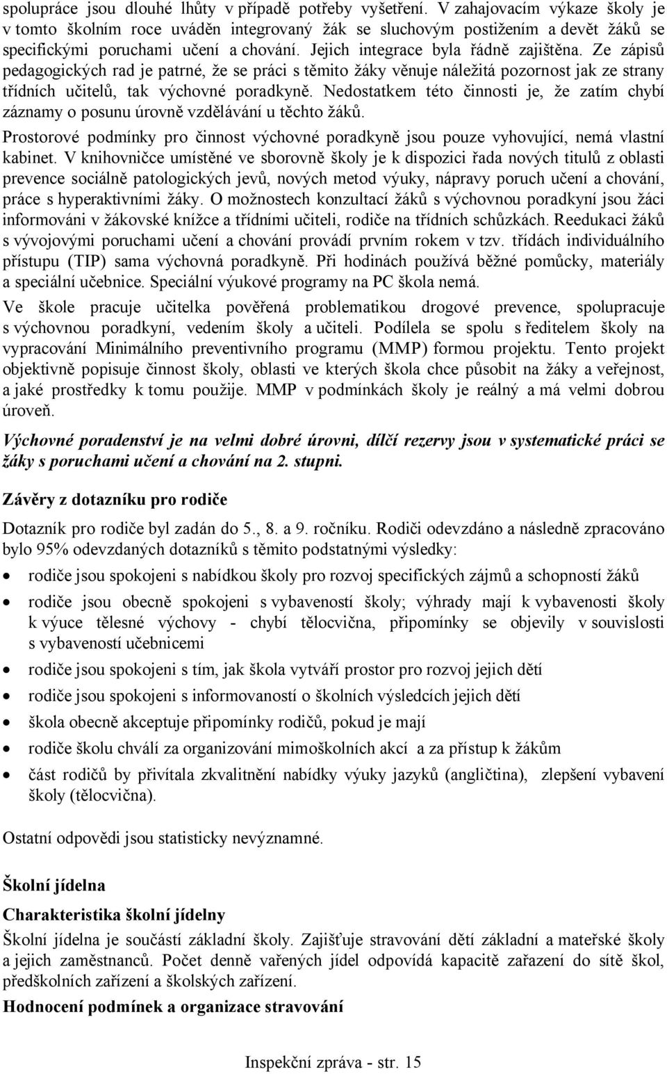 Ze zápisů pedagogických rad je patrné, že se práci s těmito žáky věnuje náležitá pozornost jak ze strany třídních učitelů, tak výchovné poradkyně.