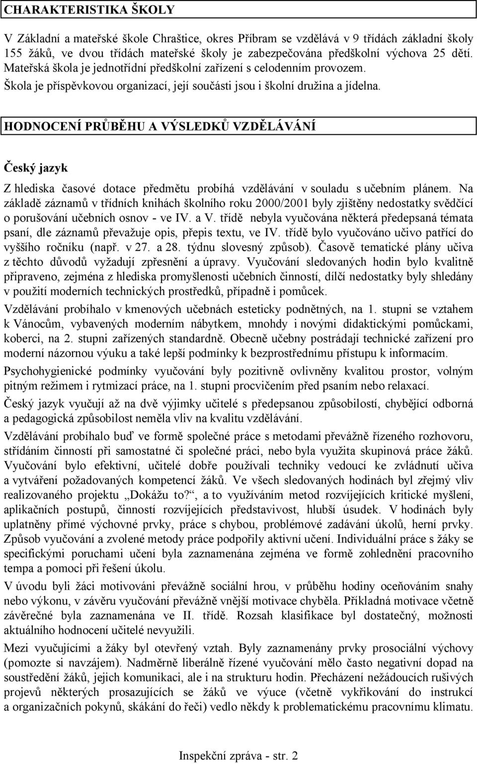 HODNOCENÍ PRŮBĚHU A VÝSLEDKŮ VZDĚLÁVÁNÍ Český jazyk Z hlediska časové dotace předmětu probíhá vzdělávání v souladu s učebním plánem.