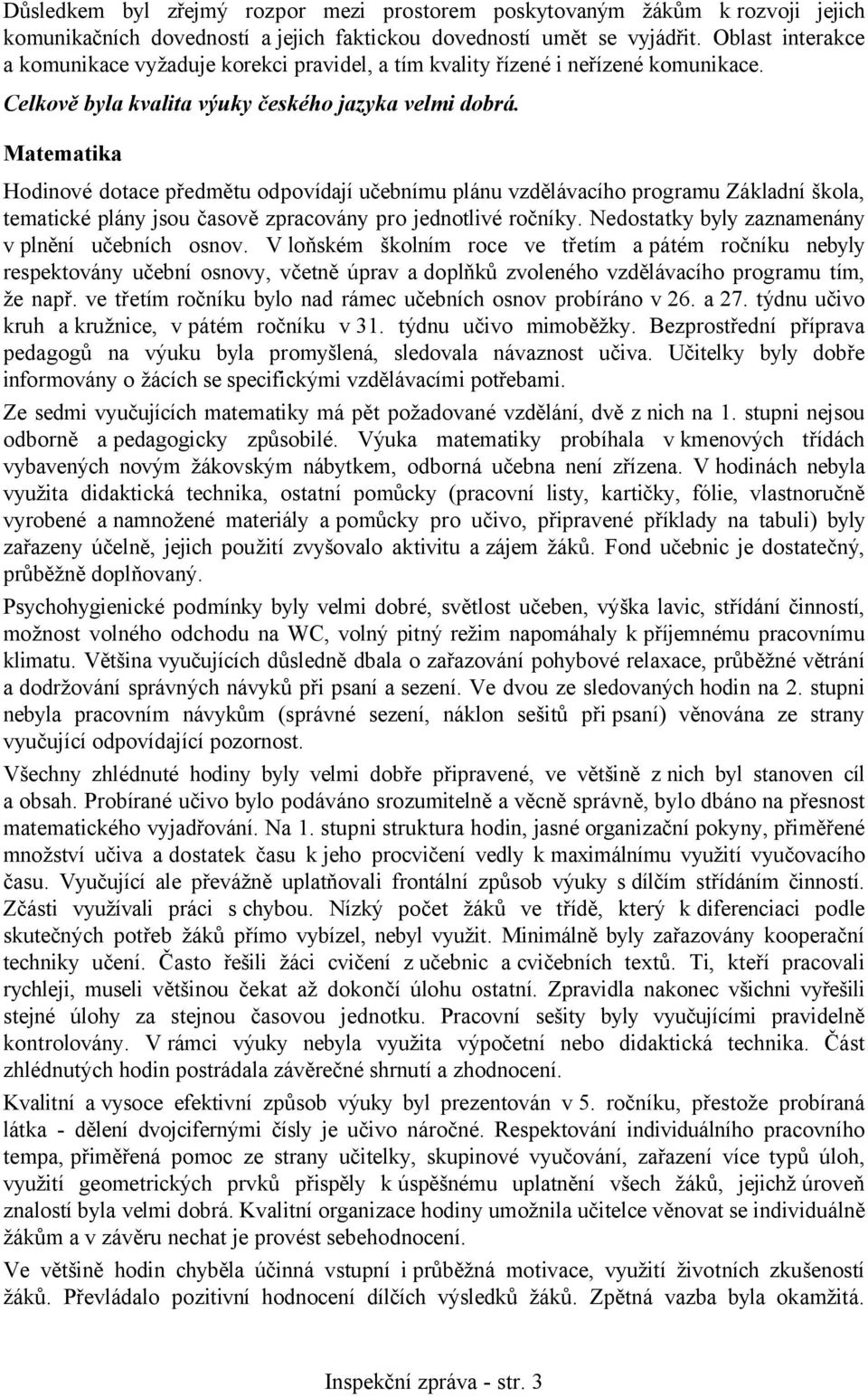 Matematika Hodinové dotace předmětu odpovídají učebnímu plánu vzdělávacího programu Základní škola, tematické plány jsou časově zpracovány pro jednotlivé ročníky.