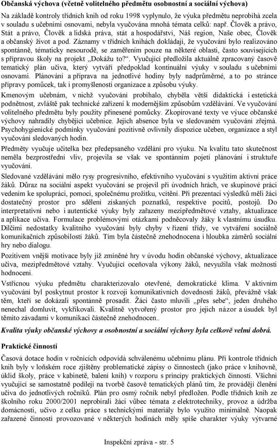 Záznamy v třídních knihách dokládají, že vyučování bylo realizováno spontánně, tématicky nesourodě, se zaměřením pouze na některé oblasti, často souvisejících s přípravou školy na projekt Dokážu to?