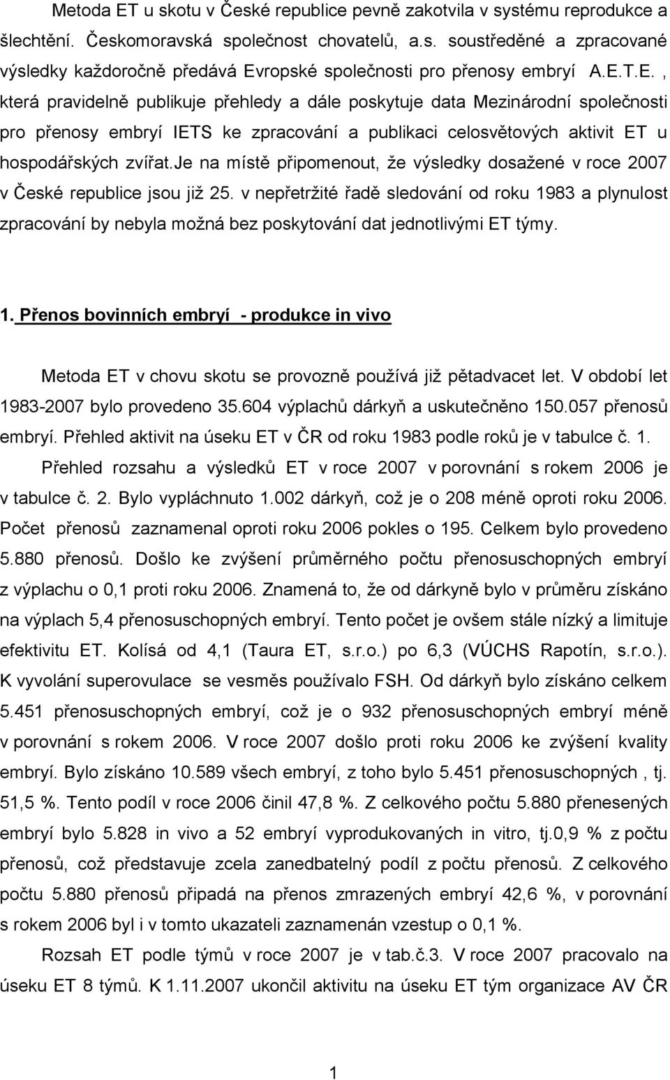 je na místě připomenout, že výsledky dosažené v roce 2007 v České republice jsou již 25.