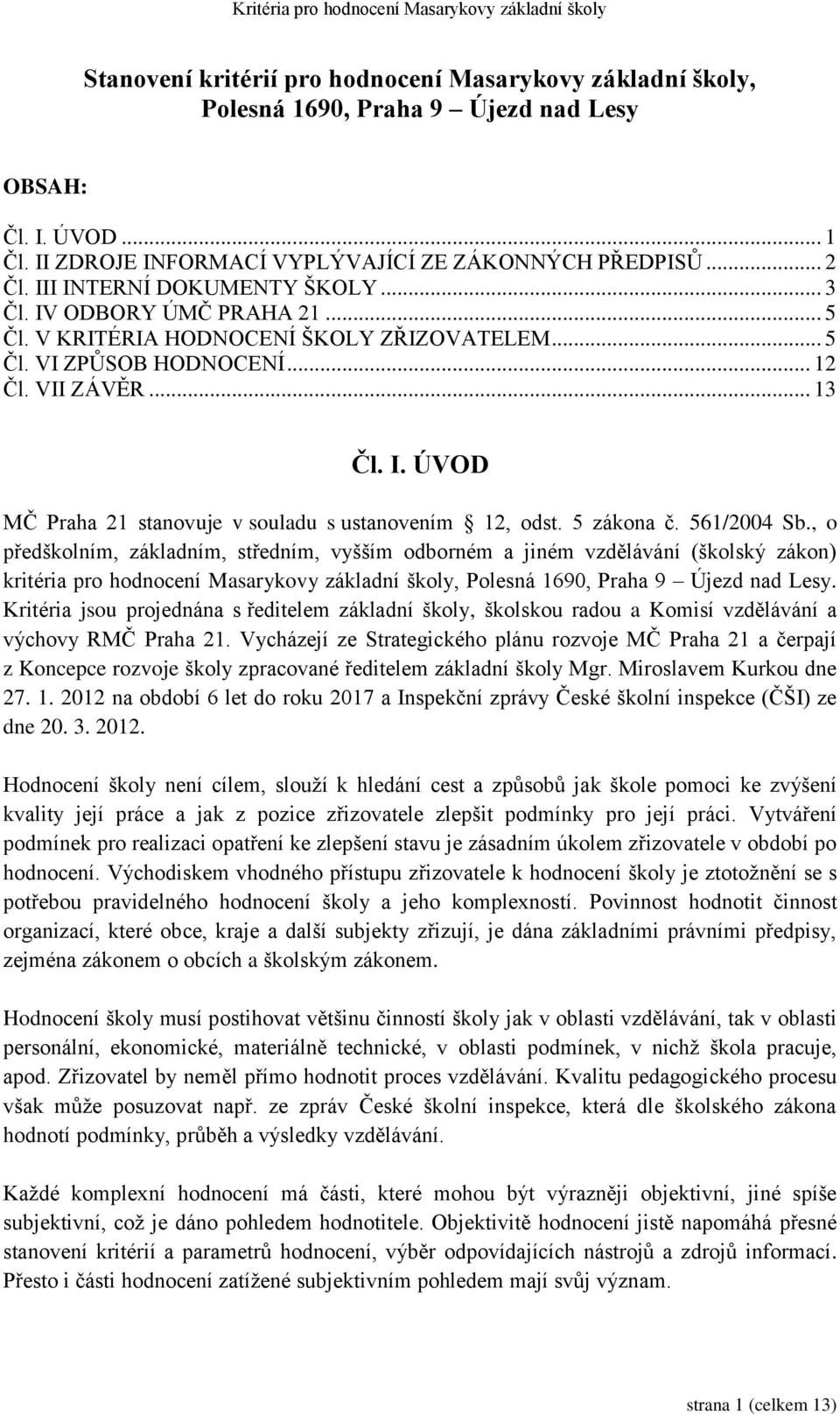 5 zákona č. 561/2004 Sb., o předškolním, základním, středním, vyšším odborném a jiném vzdělávání (školský zákon) kritéria pro hodnocení Masarykovy základní školy, Polesná 1690, Praha 9 Újezd nad Lesy.