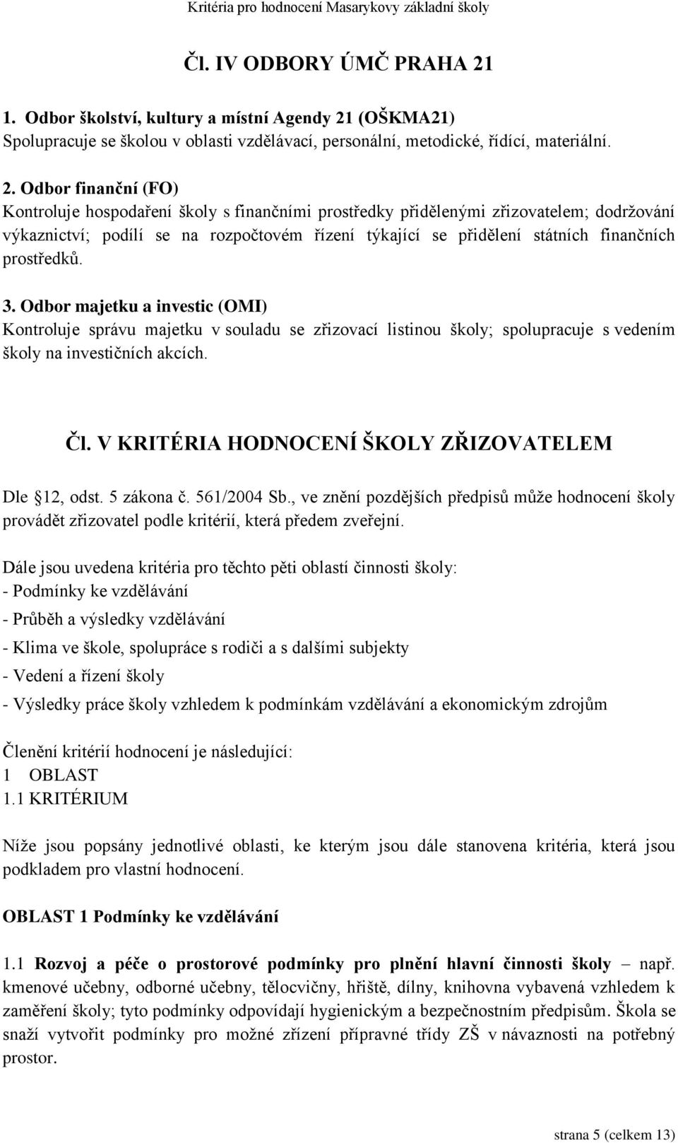 (OŠKMA21) Spolupracuje se školou v oblasti vzdělávací, personální, metodické, řídící, materiální. 2.