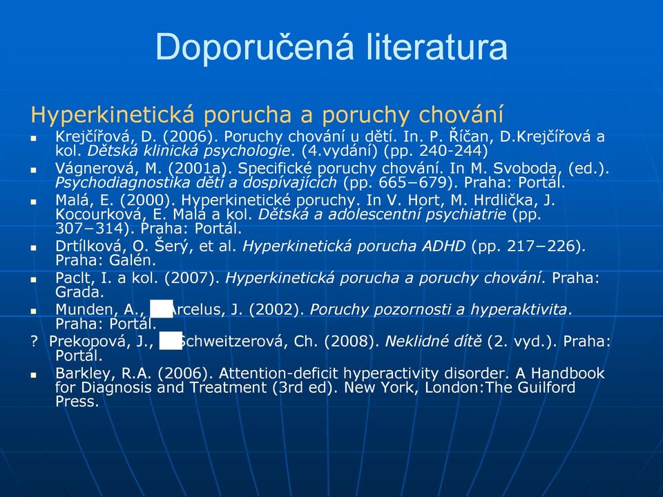 In V. Hort, M. Hrdlička, J. Kocourková, E. Malá a kol. Dětská a adolescentní psychiatrie (pp. 307 314). Praha: Portál. Drtílková, O. Šerý, et al. Hyperkinetická porucha ADHD (pp. 217 226).