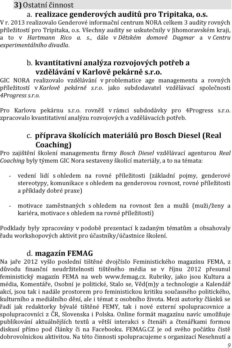 r.o. jako subdodavatel vzdělávací společnosti 4Progress s.r.o. Pro Karlovu pekárnu s.r.o. rovněž v rámci subdodávky pro 4Progress s.r.o. zpracovalo kvantitativní analýzu rozvojových a vzdělávacích potřeb.