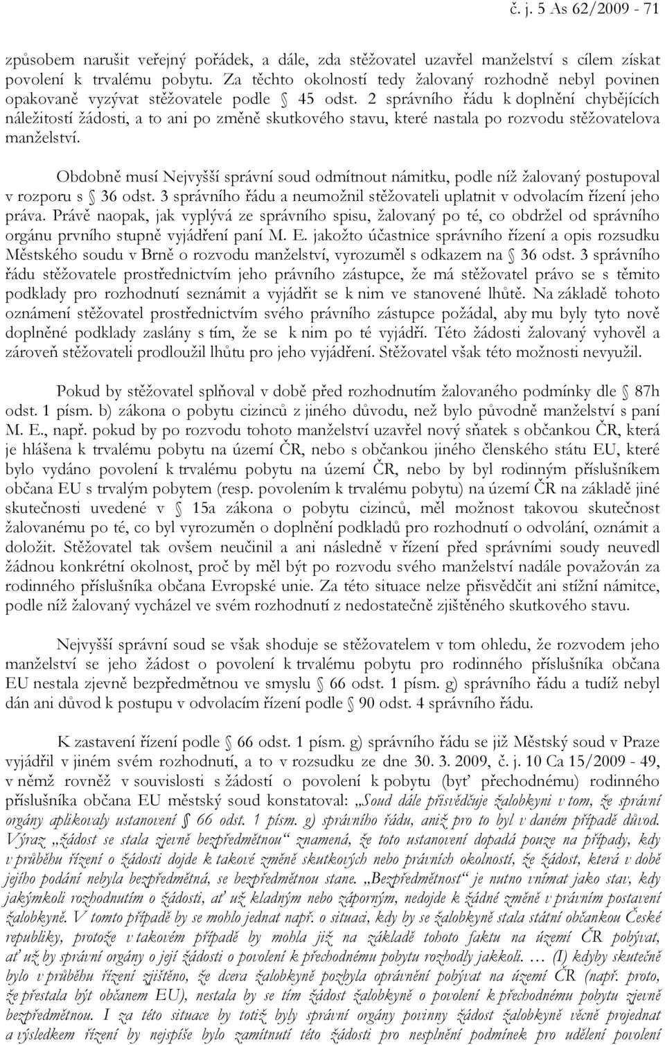 2 správního řádu k doplnění chybějících náležitostí žádosti, a to ani po změně skutkového stavu, které nastala po rozvodu stěžovatelova manželství.