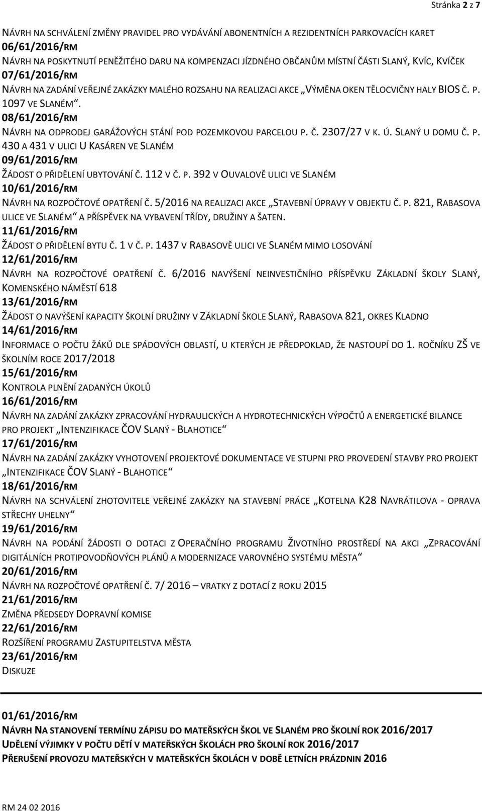 08/61/2016/RM NÁVRH NA ODPRODEJ GARÁŽOVÝCH STÁNÍ POD POZEMKOVOU PARCELOU P. Č. 2307/27 V K. Ú. SLANÝ U DOMU Č. P. 430 A 431 V ULICI U KASÁREN VE SLANÉM 09/61/2016/RM ŽÁDOST O PŘIDĚLENÍ UBYTOVÁNÍ Č.