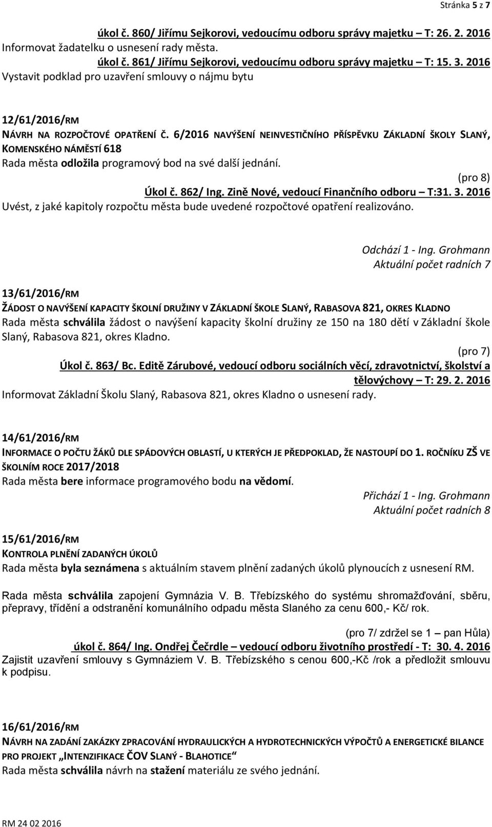 6/2016 NAVÝŠENÍ NEINVESTIČNÍHO PŘÍSPĚVKU ZÁKLADNÍ ŠKOLY SLANÝ, KOMENSKÉHO NÁMĚSTÍ 618 Rada města odložila programový bod na své další jednání. Úkol č. 862/ Ing.