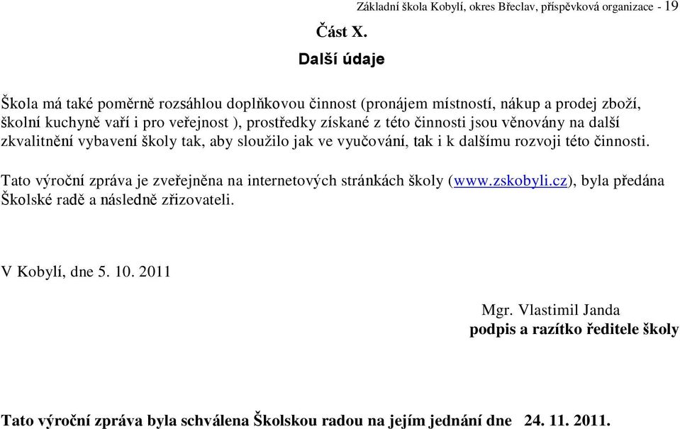 zboží, školní kuchyně vaří i pro veřejnost ), prostředky získané z této činnosti jsou věnovány na další zkvalitnění vybavení školy tak, aby sloužilo jak ve vyučování,