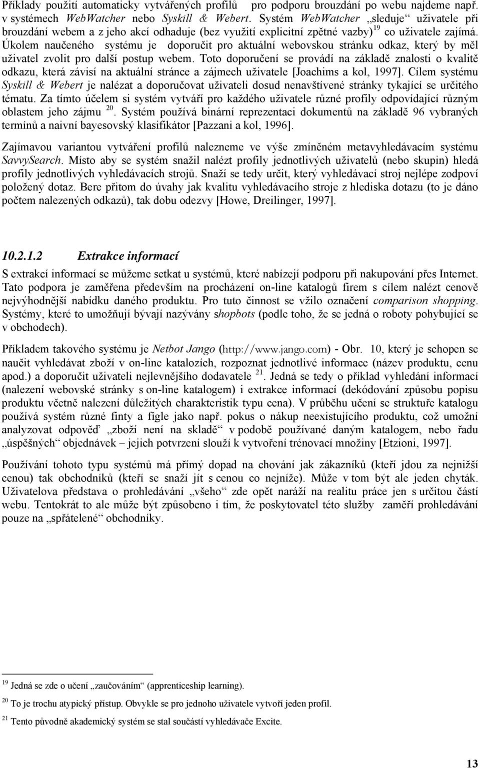 Úkolem naučeného systému je doporučit pro aktuální webovskou stránku odkaz, který by měl uživatel zvolit pro další postup webem.