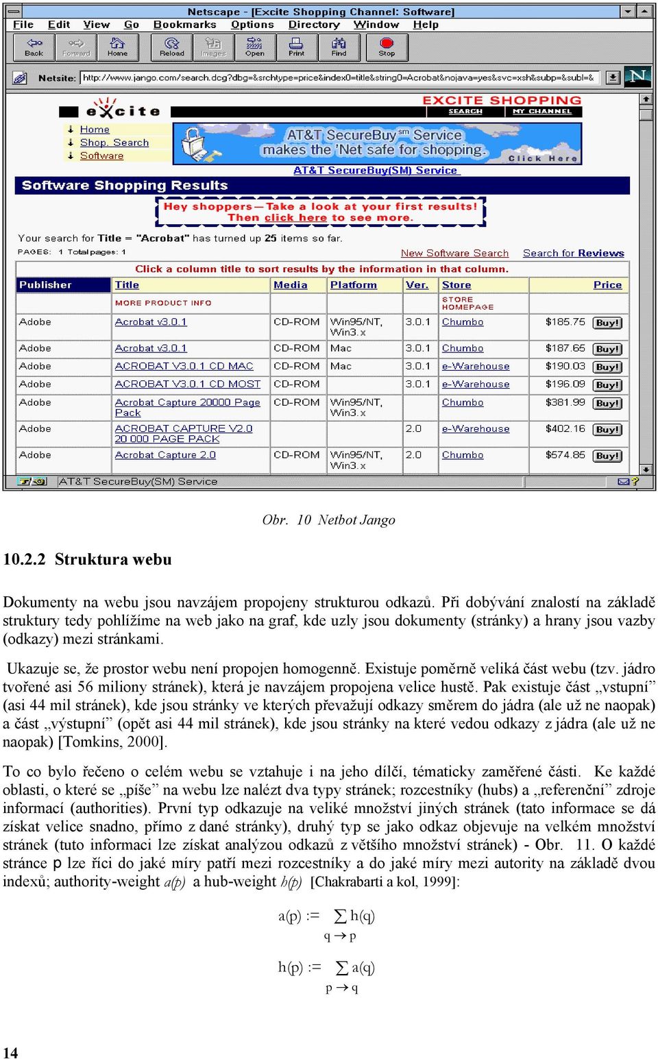 Ukazuje se, že prostor webu není propojen homogenně. Existuje poměrně veliká část webu (tzv. jádro tvořené asi 56 miliony stránek), která je navzájem propojena velice hustě.