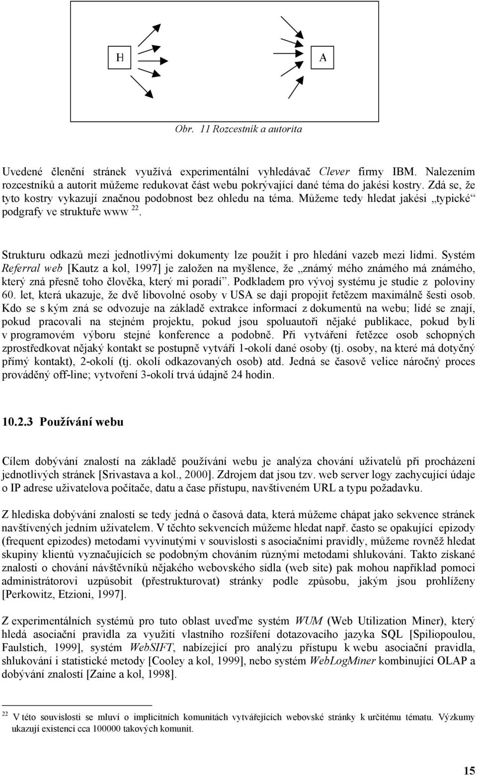 Můžeme tedy hledat jakési typické podgrafy ve struktuře www 22. Strukturu odkazů mezi jednotlivými dokumenty lze použít i pro hledání vazeb mezi lidmi.