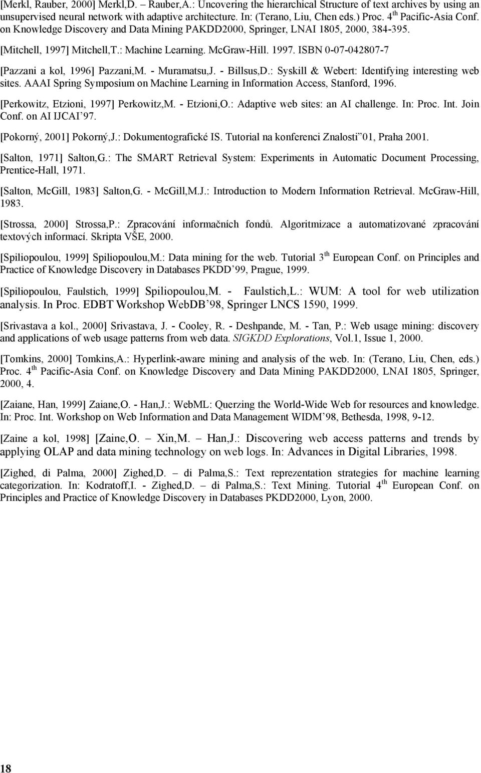 - Muramatsu,J. - Billsus,D.: Syskill & Webert: Identifying interesting web sites. AAAI Spring Symposium on Machine Learning in Information Access, Stanford, 1996.