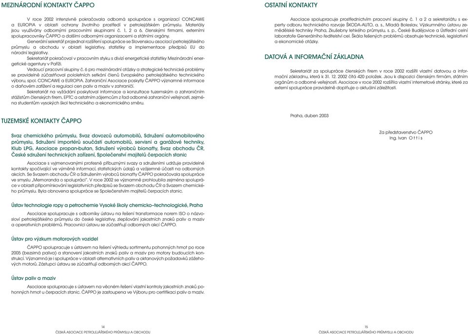 Generální sekretář projednal rozšíření spolupráce se Slovenskou asociací petrolejářského průmyslu a obchodu v oblasti legislativy, statistiky a implementace předpisů EU do národní legislativy.