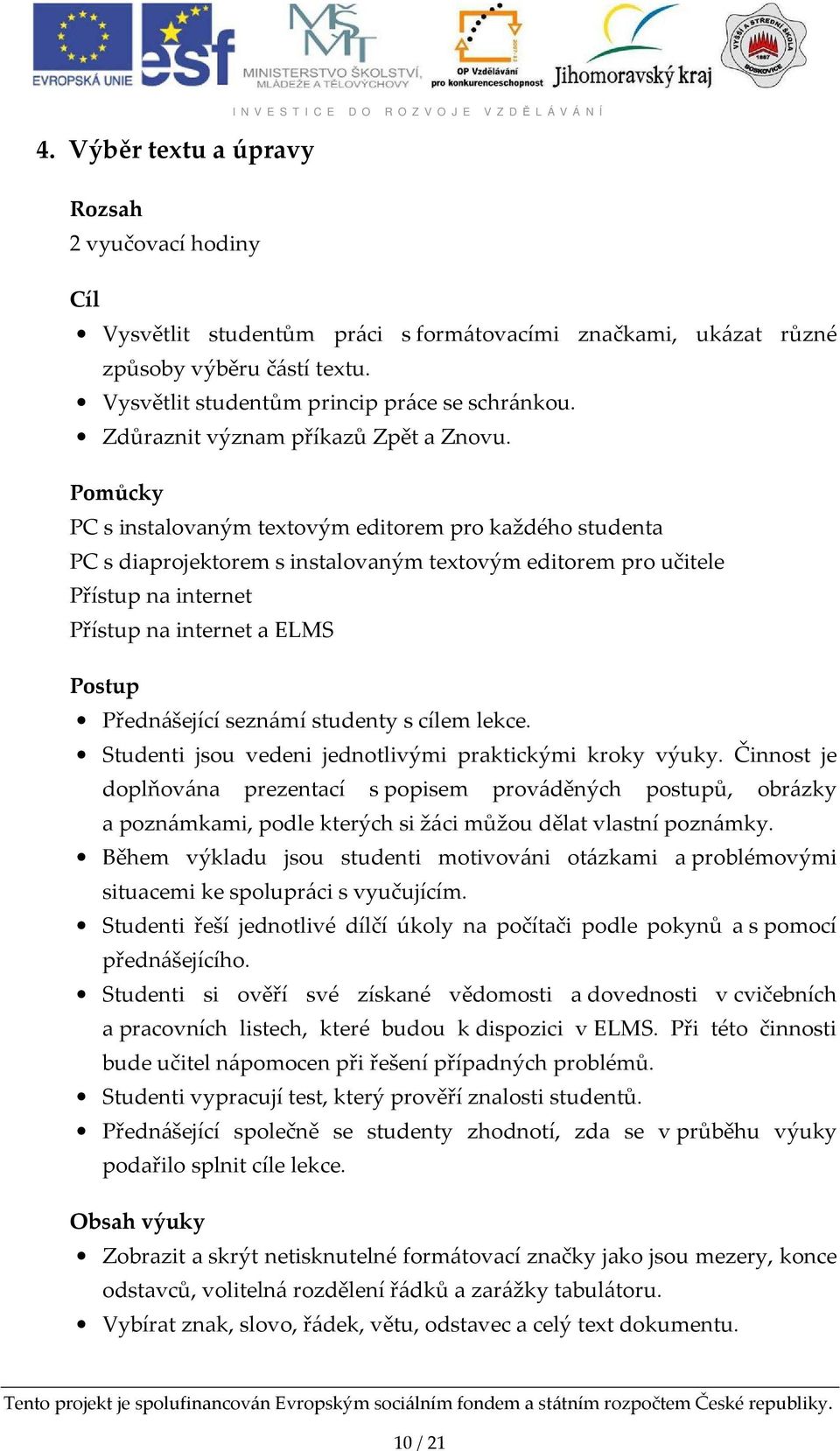 Pomůcky PC s instalovaným textovým editorem pro každého studenta PC s diaprojektorem s instalovaným textovým editorem pro učitele Přístup na internet Přístup na internet a ELMS Postup Přednášející