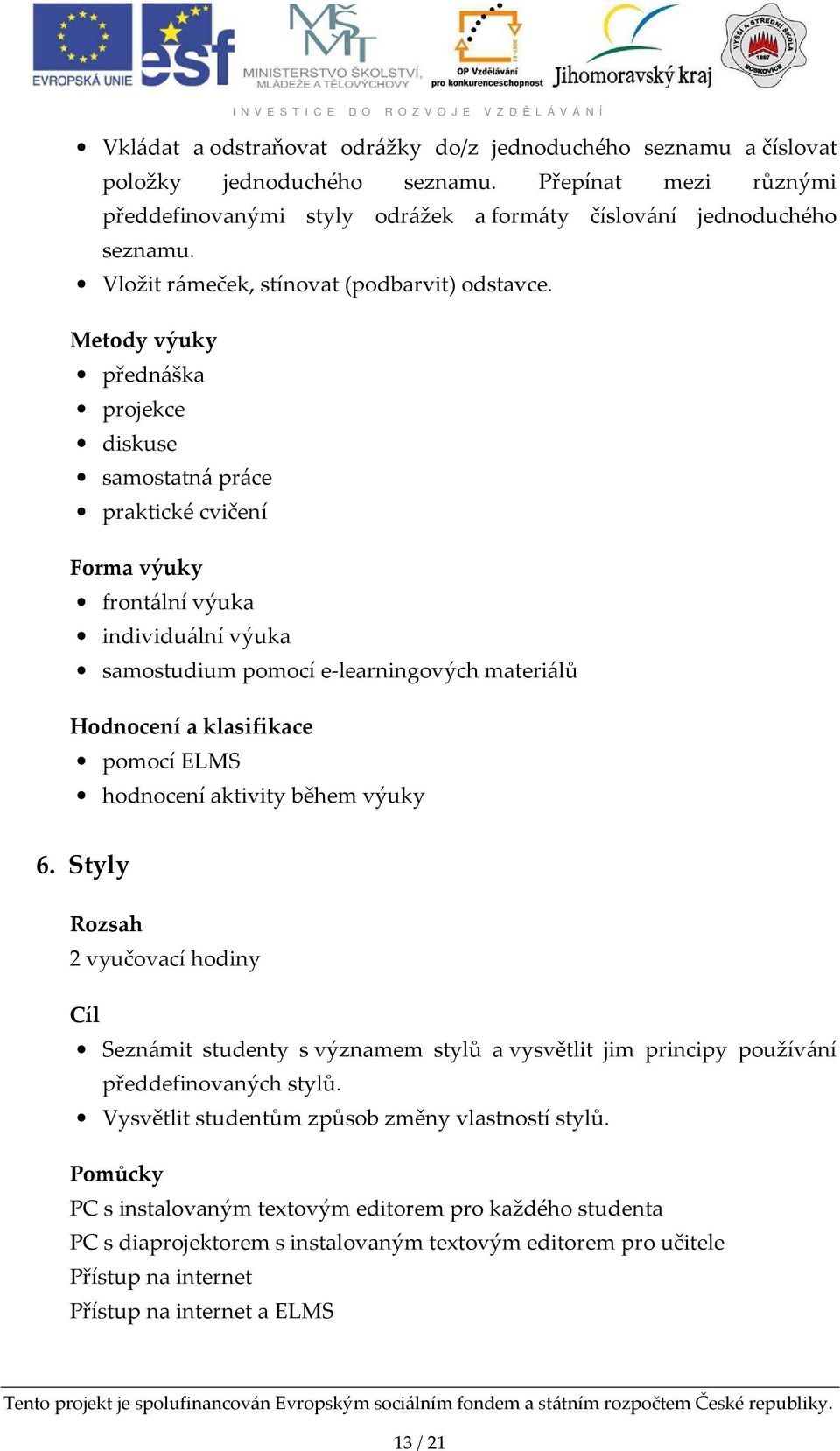 Metody výuky přednáška projekce diskuse samostatná práce praktické cvičení frontální výuka individuální výuka samostudium pomocí e-learningových materiálů Hodnocení a klasifikace pomocí ELMS