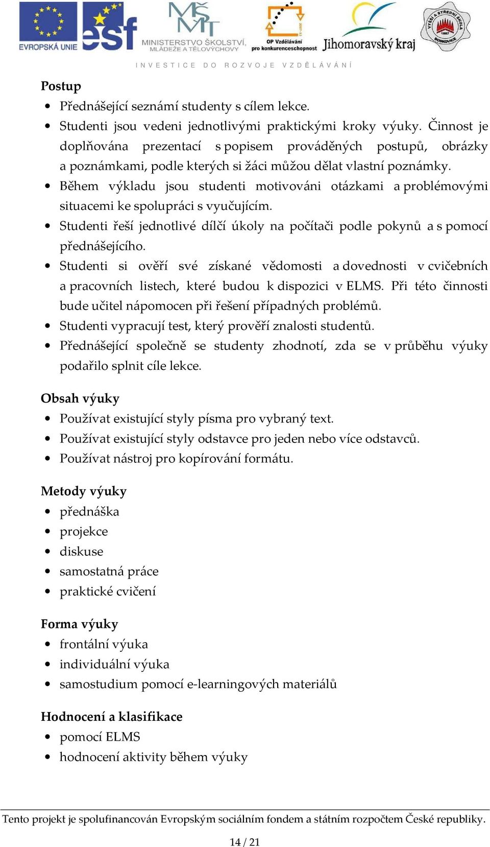 Během výkladu jsou studenti motivováni otázkami a problémovými situacemi ke spolupráci s vyučujícím. Studenti řeší jednotlivé dílčí úkoly na počítači podle pokynů a s pomocí přednášejícího.