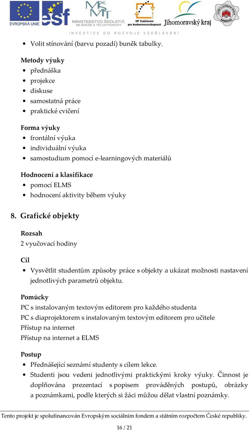 hodnocení aktivity během výuky 8. Grafické objekty Rozsah 2 vyučovací hodiny Cíl Vysvětlit studentům způsoby práce s objekty a ukázat možnosti nastavení jednotlivých parametrů objektu.