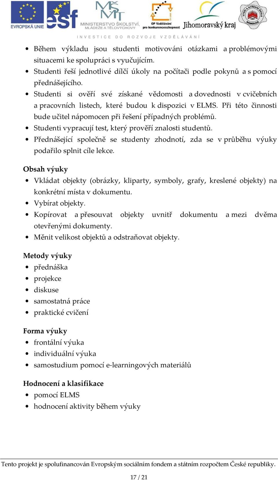 Studenti vypracují test, který prověří znalosti studentů. Přednášející společně se studenty zhodnotí, zda se v průběhu výuky podařilo splnit cíle lekce.