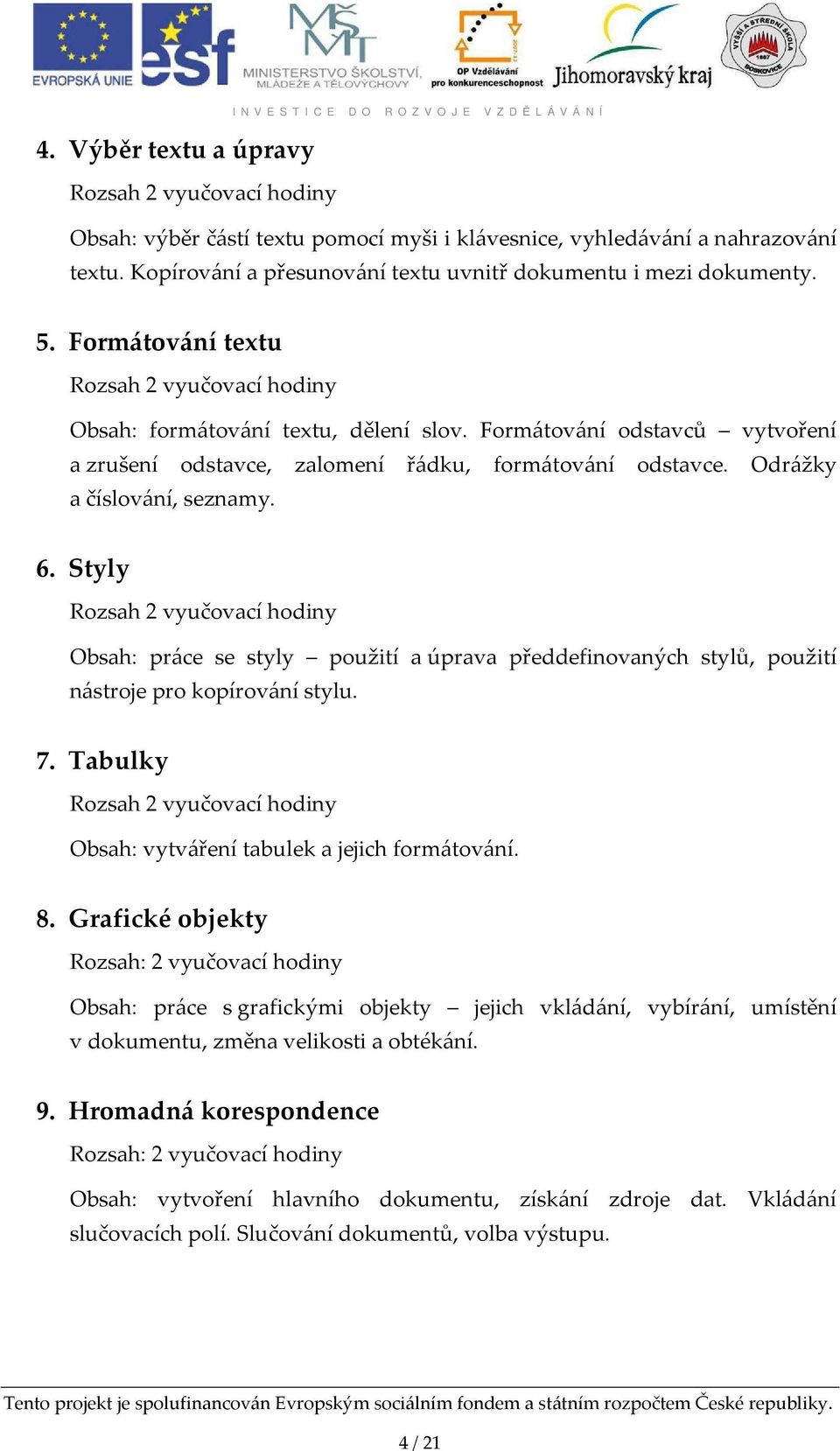 Formátování odstavců vytvoření a zrušení odstavce, zalomení řádku, formátování odstavce. Odrážky a číslování, seznamy. 6.