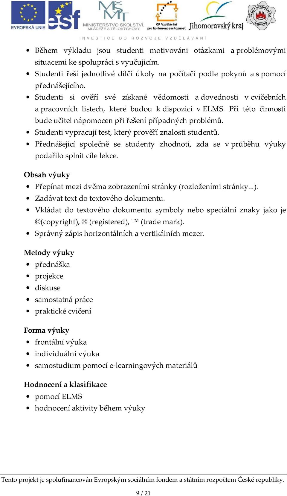 Studenti vypracují test, který prověří znalosti studentů. Přednášející společně se studenty zhodnotí, zda se v průběhu výuky podařilo splnit cíle lekce.