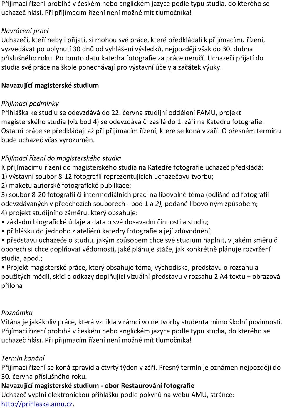 dubna příslušného roku. Po tomto datu katedra fotografie za práce neručí. Uchazeči přijatí do studia své práce na škole ponechávají pro výstavní účely a začátek výuky.